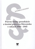 Právne formy perzekúcie a trestné právo na Slovensku v rokoch 1938 - 1945 