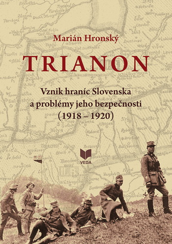 TRIANON. Vznik hraníc Slovenska a problémy jeho bezpečnosti (1918 - 1920) 