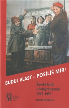 Buduj vlast - posílíš mír!: Ženské hnutí v českých zemích 1945–1955