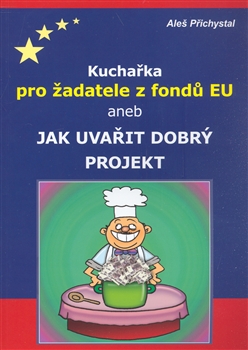 Kuchařka pro žadatele z fondů EU aneb jak uvařit dobrý projekt