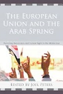 The European Union and the Arab Spring : Promoting Democracy and Human Rights in