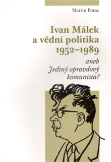 Ivan Málek a vědní politika 1952-1989 aneb Jediný opravdový komunista?