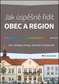 Jak úspěšně řídit obec a region - Cíle, nástroje, trendy, zahraniční zkušenosti