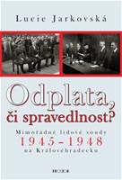 Odplata, či spravedlnost?: Mimořádné lidové soudy 1945–1948 na Královéhradecku