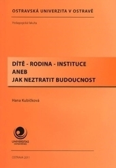 Dítě - rodina - instituce aneb jak neztratit budoucnost 