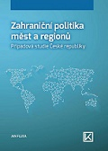 Zahraniční politika měst a regionů. Případová studie České republiky