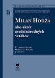 MILAN HODŽA ako aktér medzinárodných vzťahov